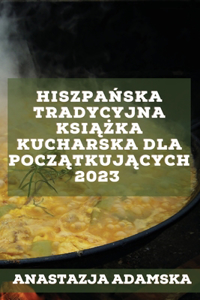 Hiszpańska tradycyjna książka kucharska dla początkujących 2023