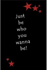 Just Be Who You Wanna Be!