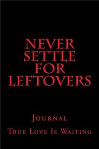Never Settle For Leftovers