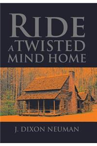 Ride a Twisted Mind Home