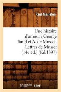 Histoire d'Amour: George Sand Et A. de Musset. Lettres de Musset (14e Éd.) (Éd.1897)