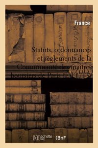 Statuts, Ordonnances Et Règlements de la Communauté Des Maîtres Boursiers