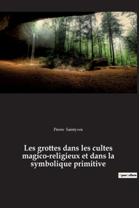 Les grottes dans les cultes magico-religieux et dans la symbolique primitive