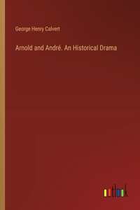 Arnold and André. An Historical Drama