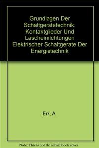 Grundlagen Der Schaltgeratetechnik: Kontaktglieder Und Lascheinrichtungen Elektrischer Schaltgerate Der Energietechnik