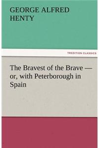 Bravest of the Brave - or, with Peterborough in Spain