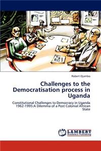 Challenges to the Democratisation process in Uganda