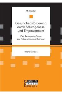 Gesundheitsförderung durch Salutogenese und Empowerment. Der Ressorcen-Baum zur Prävention von Burnout