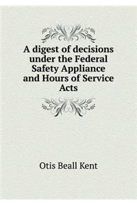 A Digest of Decisions Under the Federal Safety Appliance and Hours of Service Acts