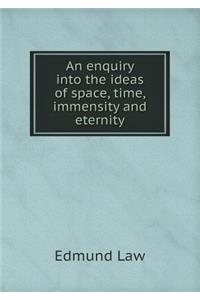 An enquiry into the ideas of space, time, immensity and eternity