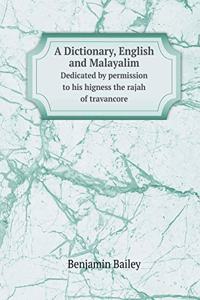 A Dictionary, English and Malayalim Dedicated by Permission to His Higness the Rajah of Travancore