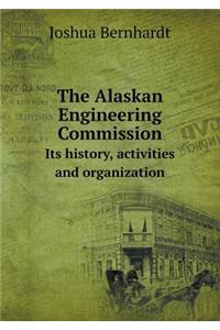 The Alaskan Engineering Commission Its History, Activities and Organization