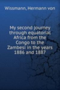 My second journey through equatorial Africa from the Congo to the Zambesi in the years 1886 and 1887