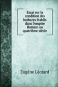 Essai sur la condition des barbares etablis dans l'empire Romain au quatrieme siecle