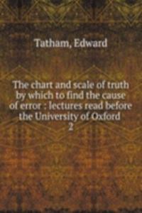 chart and scale of truth by which to find the cause of error : lectures read before the University of Oxford