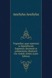Tragoediae; quae supersunt ac deperditarum fragmenta. Recensuit et commentario, illustravit Chr. Godofr. Schutz (Latin Edition)