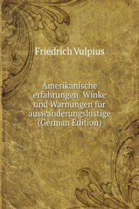 Amerikanische Erfahrungen: Winke und Warnungen fur Auswanderungslustige (German Edition)