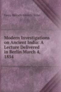 Modern Investigations on Ancient India: A Lecture Delivered in Berlin March 4, 1854