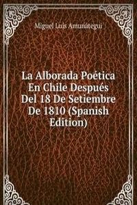 La Alborada Poetica En Chile Despues Del 18 De Setiembre De 1810 (Spanish Edition)