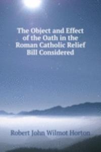 Object and Effect of the Oath in the Roman Catholic Relief Bill Considered