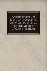 Abhandlungen Der Sachsischen Akademie Der Wissenschaften Zu Leipzig, Volume 1 (German Edition)