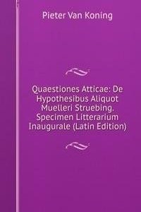 Quaestiones Atticae: De Hypothesibus Aliquot Muelleri Struebing. Specimen Litterarium Inaugurale (Latin Edition)