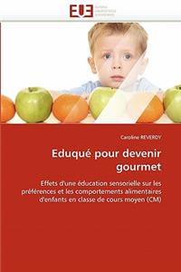 Eduqué Pour Devenir Gourmet