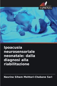 Ipoacusia neurosensoriale neonatale: dalla diagnosi alla riabilitazione