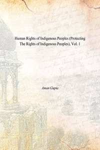 Human Rights of Indigenous Peoples (Protecting the Rights of Indigenous Peoples), vol. 1