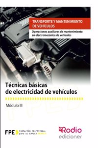 Tecnicas Basicas de Electricidad de Vehiculos: Operaciones Auxiliares de Mantenimiento En Electromecanica de Vehiculos. Transporte y Mantenimiento de