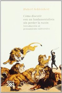 Como discutir con un fundamentalista sin perder la razon. Introduccion al pensamiento subversivo