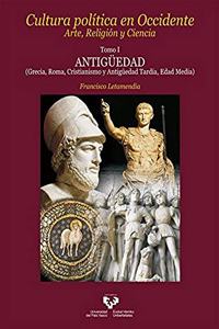 Cultura politica en Occidente. Arte, Religion y Ciencia. Tomo I: Antiguedad (Grecia, Roma, Cristianismo y Antiguedad Tardia, Edad Media)