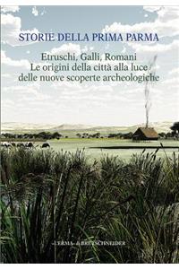 Storie Della Prima Parma. Etruschi, Galli, Romani. Le Origini Della Citta Alla Luce Delle Nuove Scoperte Archeologiche