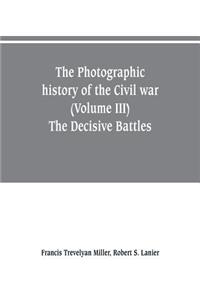 photographic history of the Civil war (Volume III) The Decisive Battles