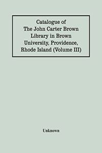 Catalogue Of The John Carter Brown Library In Brown University, Providence, Rhode Island (Volume Iii)