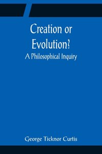 Creation or Evolution? A Philosophical Inquiry