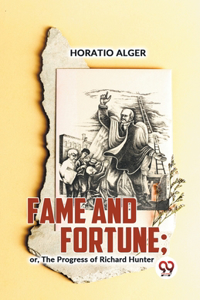 Fame And Fortune; Or, The Progress Of Richard Hunter