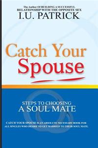 Catch Your Spouse: Steps to Choosing a Soul Mate