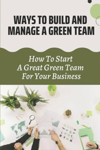 Ways To Build And Manage A Green Team