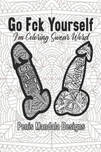 Go Fck Yourself I'm Coloring Swear Word Penis Mandala Designs
