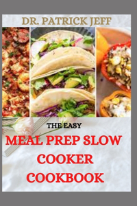 The Easy Meal Prep Slow Cooker Cookbook