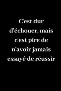 C'est dur d'échouer, mais c'est pire de n'avoir jamais essayé de réussir: Carnet de notes ligné original de 119 pages- Une belle idée de cadeau pour vos amis