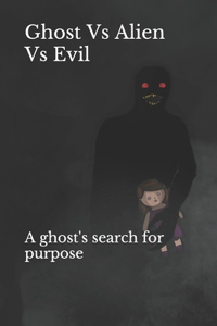 Ghost Vs Alien Vs Evil: A ghost's search for purpose