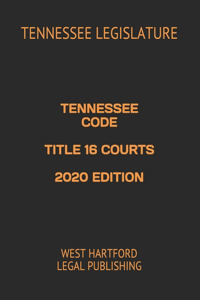 Tennessee Code Title 16 Courts 2020 Edition: West Hartford Legal Publishing