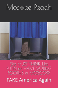 We MUST THINK Like PUTIN or HAVE VOTING BOOTHS in MOSCOW