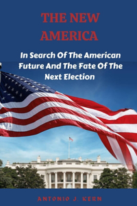 New America: In Search Of The American Future And The Fate Of The Next Election