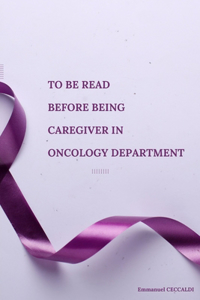 To be read before being Caregiver in Oncology Department