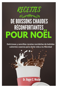 Recettes de Boissons Chaudes Réconfortantes Pour Noël: Recettes de boissons chaudes faites maison pour les fêtes, délicieuses et simples, pour pimenter votre Noël