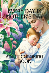 Every Day is Mother's Day