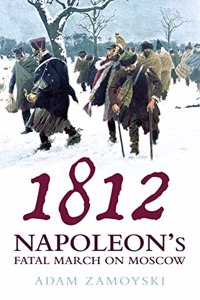1812: Napoleonâ€™s Fatal March on Moscow